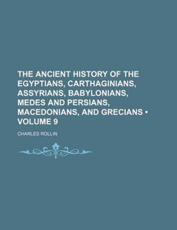The Ancient History of the Egyptians, Carthaginians, Assyrians, Babylonians, Medes and Persians, Macedonians and Grecians
