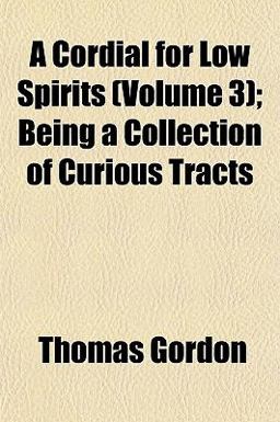 A Cordial for Low Spirits; Being a Collection of Curious Tracts