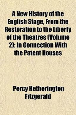 A New History of the English Stage, from the Restoration to the Liberty of the Theatres; in Connection with the Patent Houses
