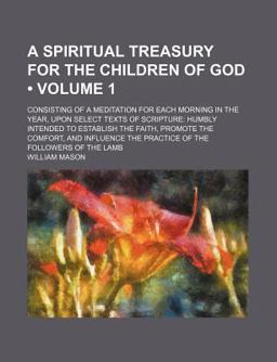 A Spiritual Treasury for the Children of God; Consisting of a Meditation for Each Morning in the Year, upon Select Texts Of