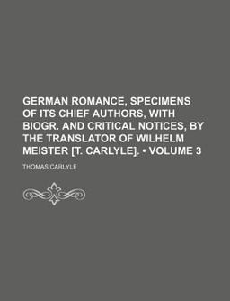 German Romance, Specimens of Its Chief Authors, with Biogr and Critical Notices, by the Translator of Wilhelm Meister [T Carlyle]
