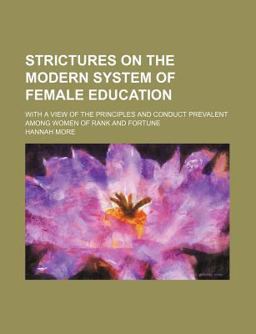 Strictures on the Modern System of Female Education; with a View of the Principles and Conduct Prevalent among Women of Rank and Fortune