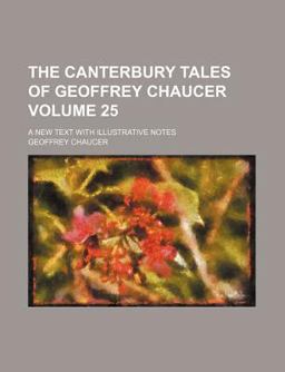 The Canterbury Tales of Geoffrey Chaucer; a New Text with Illustrative Notes