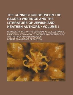 The Connection Between the Sacred Writings and the Literature of Jewish and Heathen Authors; Particulary That of the Classical Ages