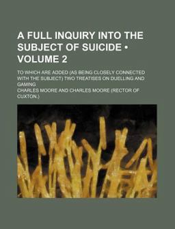 A Full Inquiry into the Subject of Suicide; to Which Are Added Two Treatises On