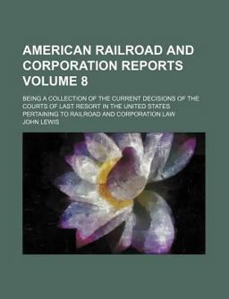 American Railroad and Corporation Reports; Being a Collection of the Current Decisions of the Courts of Last Resort in the United