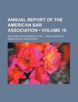 Annual Report of the American Bar Association; Including Proceedings of the Annual Meeting