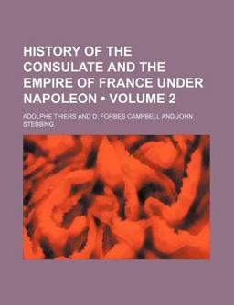 History of the Consulate and the Empire of France under Napoleon