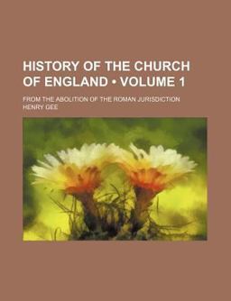 History of the Church of England; from the Abolition of the Roman Jurisdiction History of the Church of England; from the Abolition of the Roman Jurisdiction