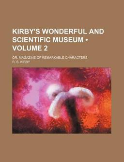 Kirby's Wonderful and Scientific Museum; or, Magazine of Remarkable Characters