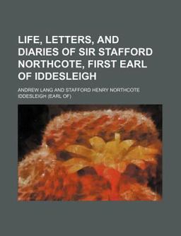 Life, Letters, and Diaries of Sir Stafford Northcote, First Earl of Iddesleigh