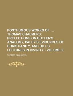 Posthumous Works of Thomas Chalmers; Prelections on Butler's Analogy, Paley's Evidences of Christianity, and Hill's Lectures In