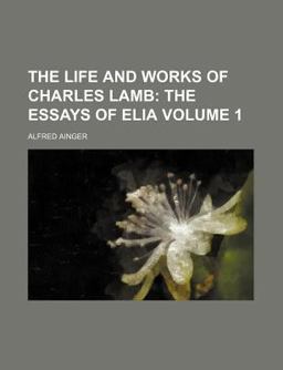 The Life and Works of Charles Lamb; the Essays of Eli