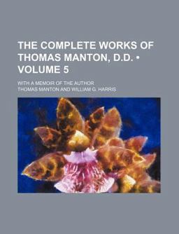 The Complete Works of Thomas Manton, D D; with a Memoir of the Author