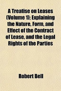 A Treatise on Leases; Explaining the Nature, Form, and Effect of the Contract of Lease, and the Legal Rights of the Parties