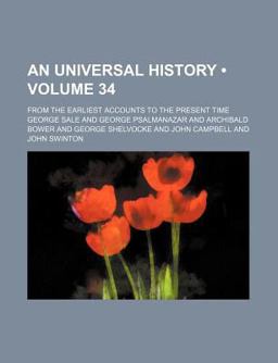 An Universal History; from the Earliest Accounts to the Present Time An Universal History; from the Earliest Accounts to the Present Time