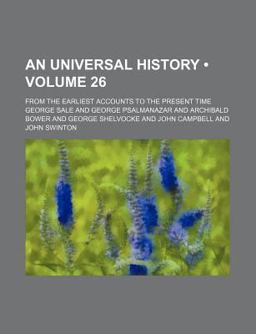 An Universal History; from the Earliest Accounts to the Present Time An Universal History; from the Earliest Accounts to the Present Time