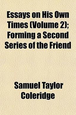 Essays on His Own Times; Forming a Second Series of the Friend