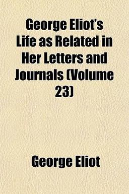 George Eliot's Life As Related in Her Letters and Journals
