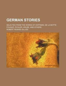 German Stories; Selected from the Works of Hoffman, de la Motte Fouqué, Pichler, Kruse, and Others
