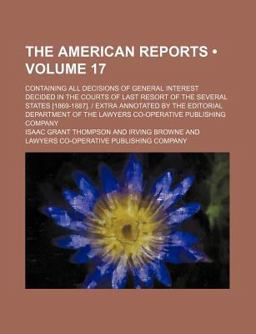 The American Reports; Containing All Decisions of General Interest Decided in the Courts of Last Resort of the Several States
