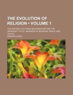 The Evolution of Religion; the Gifford Lectures Delivered Before the University of St Andrews in Sessions 1890-91 And 1891-92