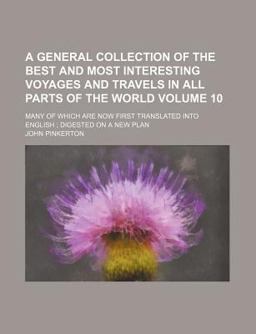 A General Collection of the Best and Most Interesting Voyages and Travels in All Parts of the World; Many of Which Are Now
