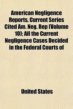 American Negligence Reports, Current Series Cited Am Neg Rep; All the Current Negligence Cases Decided in the Federal Courts Of