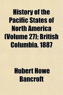 History of the Pacific States of North America; British Columbia 1887