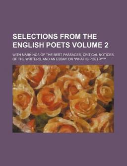 Selections from the English Poets; with Markings of the Best Passages, Critical Notices of the Writers, and an Essay on What Is