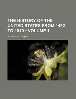 The History of the United States from 1492 To 1910 The History of the United States from 1492 To 1910