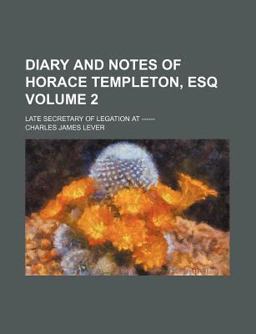 Diary and Notes of Horace Templeton, Esq; Late Secretary of Legation At ------