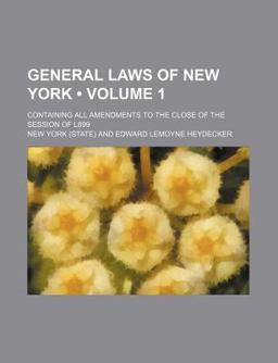 General Laws of New York; Containing All Amendments to the Close of the Session of L899