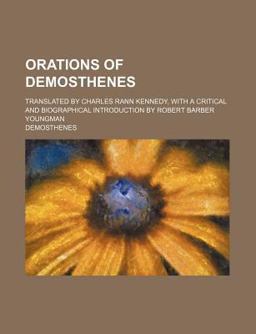 Orations of Demosthenes; Translated by Charles Rann Kennedy, with a Critical and Biographical Introduction by Robert Barber Youngman