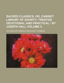 Sacred Classics, or, Cabinet Library of Divinity; Treatise Devotional and Practical by Joseph Hall