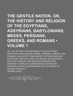 The Gentile Nations; or, the History and Religion of the Egyptians, Assyrians, Babylonians, Medes, Persians, Greeks, and Romans