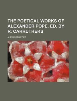 The Poetical Works of Alexander Pope Ed by R Carruthers