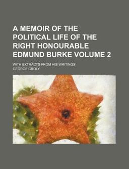 A Memoir of the Political Life of the Right Honourable Edmund Burke; with Extracts from His Writings