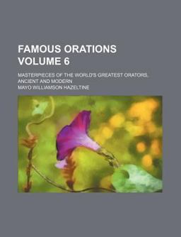 Famous Orations; Masterpieces of the World's Greatest Orators, Ancient and Modern
