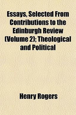 Essays, Selected from Contributions to the Edinburgh Review; Theological and Political