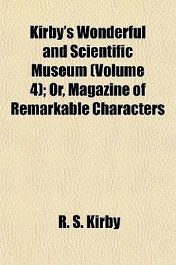 Kirby's Wonderful and Scientific Museum; or, Magazine of Remarkable Characters