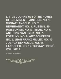 Little Journeys to the Homes of; Eminent Painters No 1 Michaelangelo No 2 Rembrandt No 3 Rubens 40 Meissonier No