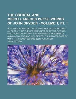 The Critical and Miscellaneous Prose Works of John Dryden; Now First Collected