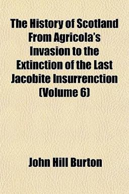 The History of Scotland from Agricola's Invasion to the Extinction of the Last Jacobite Insurrenction