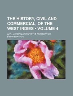 The History, Civil and Commercial, of the West Indies; with a Continuation to the Present Time