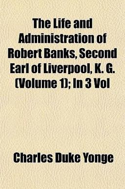The Life and Administration of Robert Banks, Second Earl of Liverpool, K G; in 3 Vol