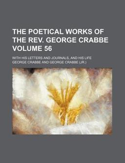 The Poetical Works of the Rev George Crabbe; with His Letters and Journals, and His Life The Poetical Works of the Rev George Crabbe; with His Letters and Journals, and His Life