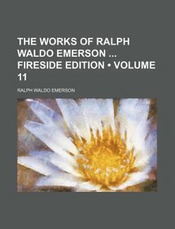 The Works of Ralph Waldo Emerson Fireside Edition