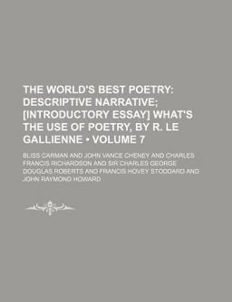 The World's Best Poetry; Descriptive Narrative; [Introductory Essay] What's the Use of Poetry, by R le Gallienne
