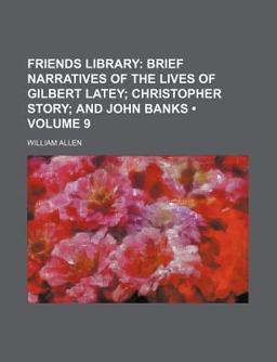 Friends Library; Brief Narratives of the Lives of Gilbert Latey; Christopher Story; and John Banks